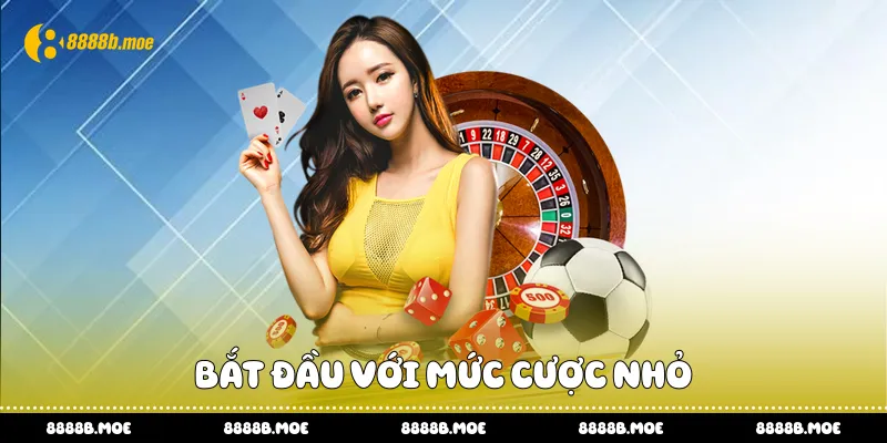 Bắt đầu với mức cược nhỏ