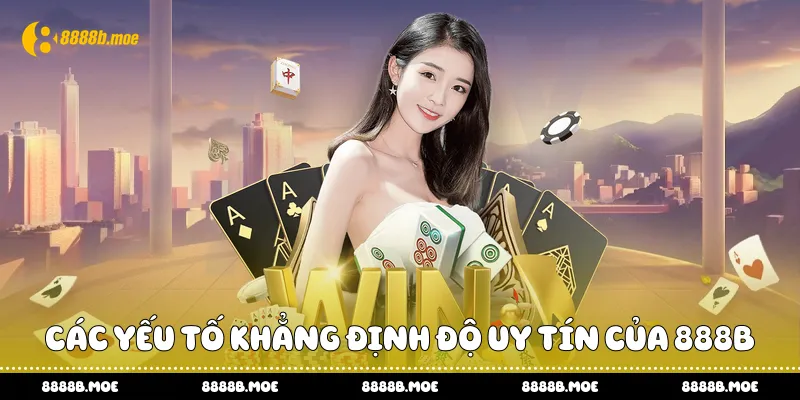 Các yếu tố khẳng định độ uy tín của 888B