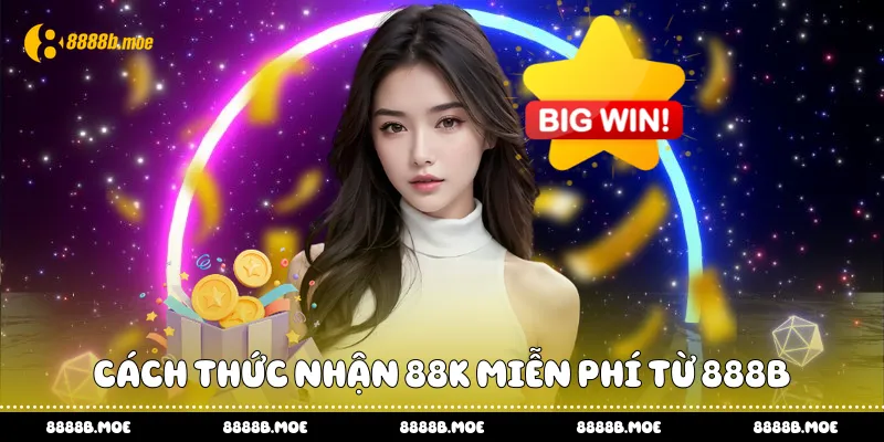 Cách thức nhận 88K miễn phí từ 888B