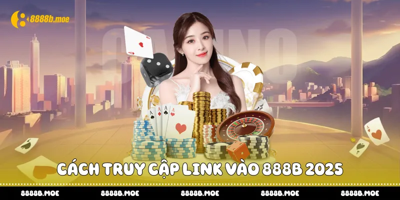Cách truy cập link vào 888B 2025