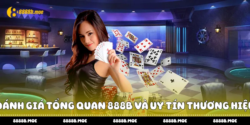 Đánh giá tổng quan 888B và uy tín thương hiệu