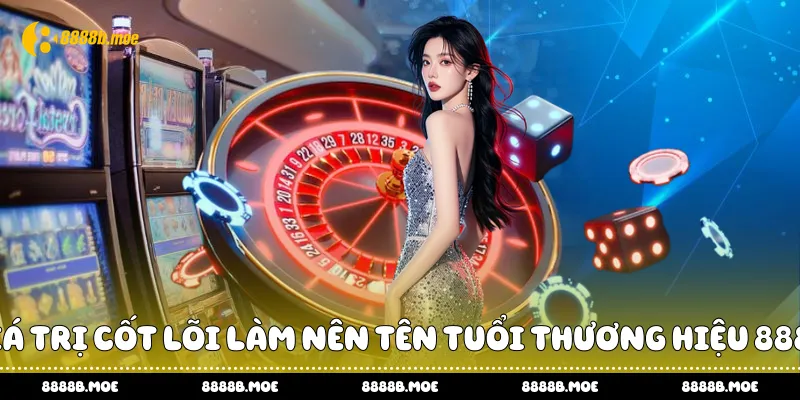 Giá trị cốt lõi làm nên tên tuổi thương hiệu 888B