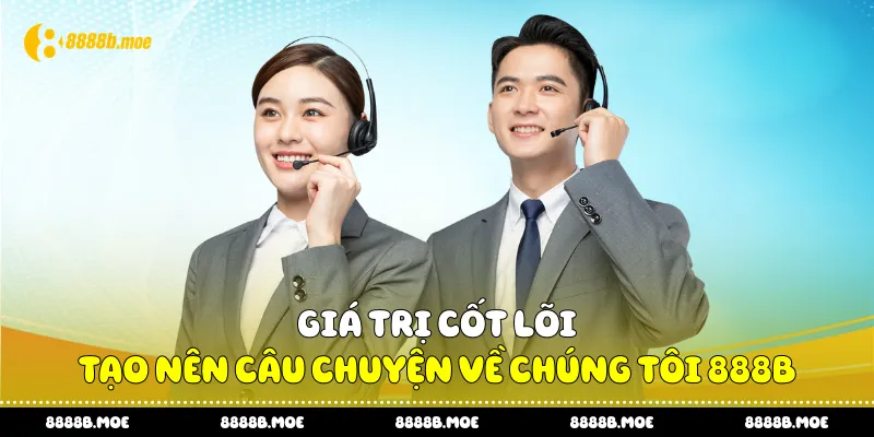 Giá trị cốt lõi tạo nên câu chuyện về chúng tôi 888B