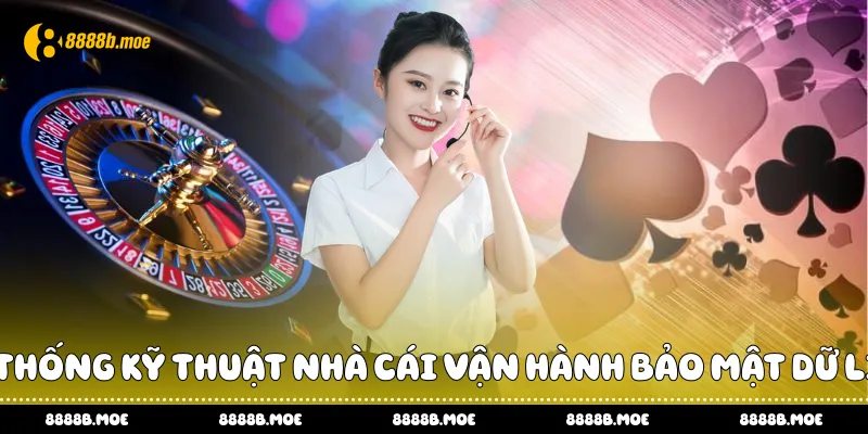 Hệ thống kỹ thuật nhà cái vận hành bảo mật dữ liệu