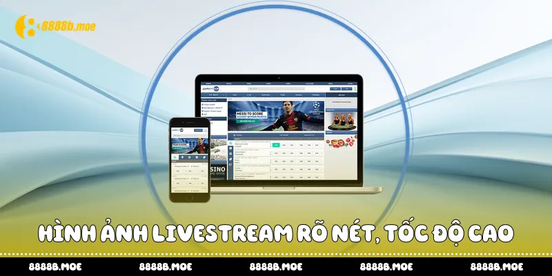 Hình ảnh livestream rõ nét, tốc độ cao