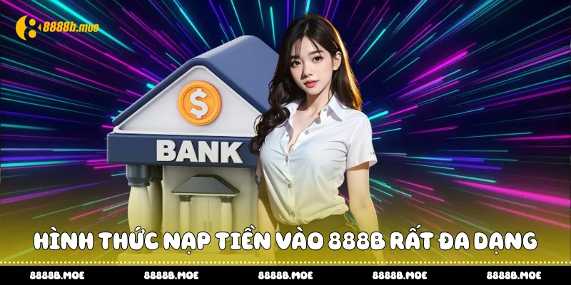 Hình thức Nạp tiền vào 888B rất đa dạng