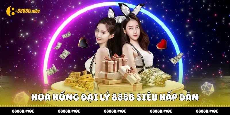 Hoa hồng đại lý 888B siêu hấp dẫn
