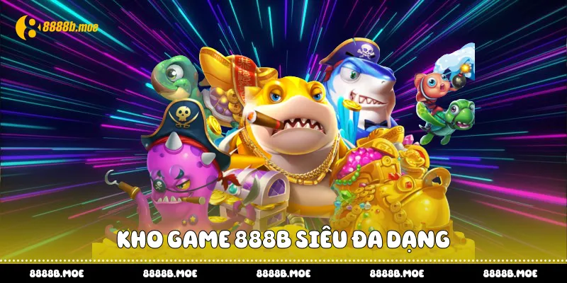 Kho game 888B siêu đa dạng
