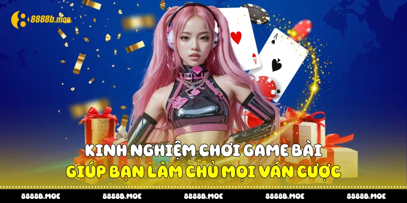 Lý do nên học kinh nghiệm chơi game bài cùng 888B