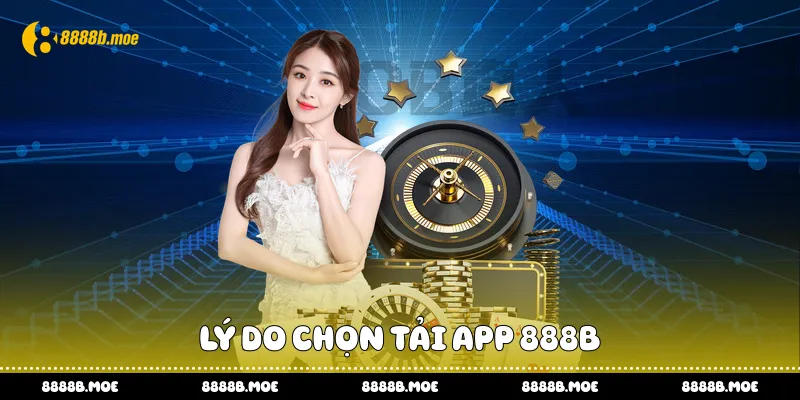 Lý do chọn tải app 888B