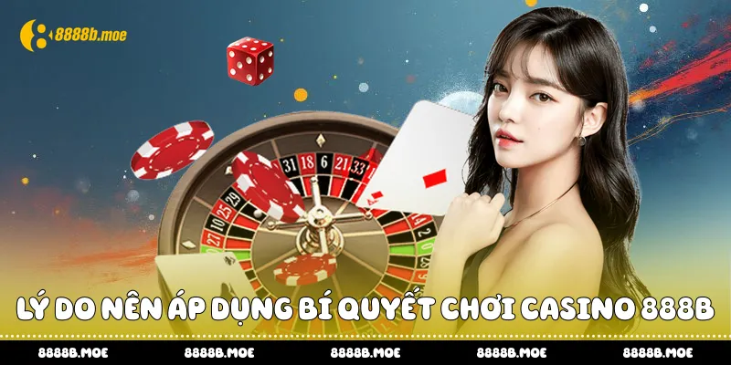 Lý do nên áp dụng bí quyết chơi casino 888B