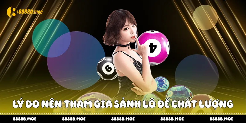 Lý do nên tham gia sảnh lô đề chất lượng