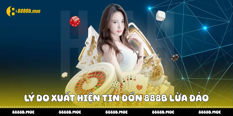 Lý do xuất hiện tin đồn 888B lừa đảo