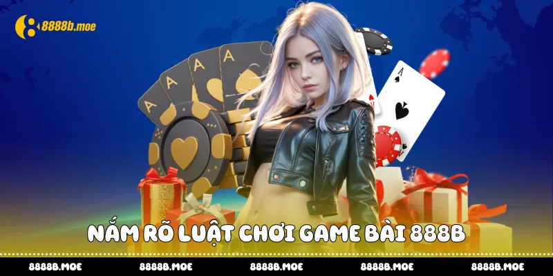 Nắm rõ luật chơi game bài 888B