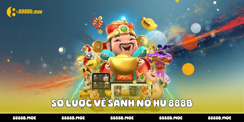 Sơ lược về sảnh nổ hũ 888B