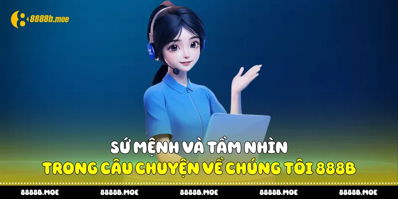 Sứ mệnh và tầm nhìn trong câu chuyện về chúng tôi 888B