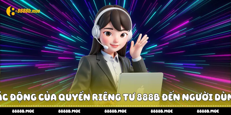 Tác động của quyền riêng tư 888B đến người dùng