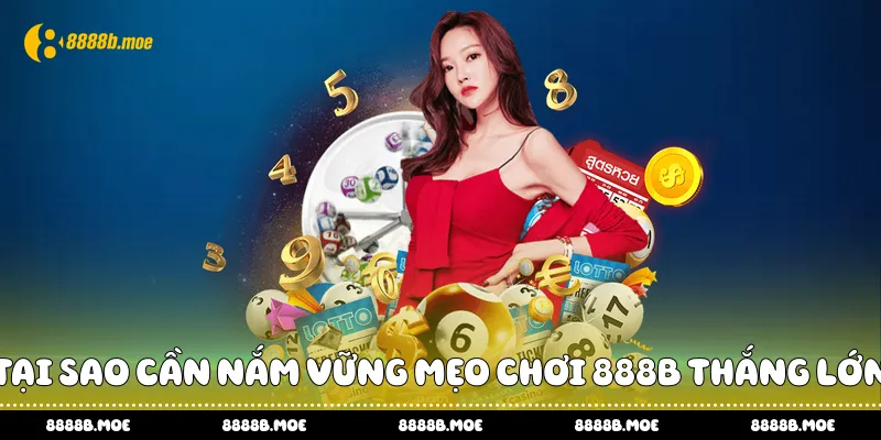 Tại sao cần nắm vững mẹo chơi 888B thắng lớn