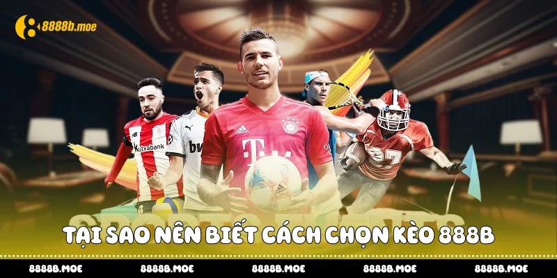 Tại sao nên biết cách chọn kèo 888B