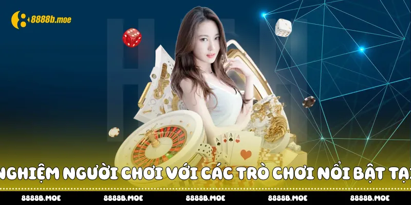 Trải nghiệm người chơi với các trò chơi nổi bật tại 888B