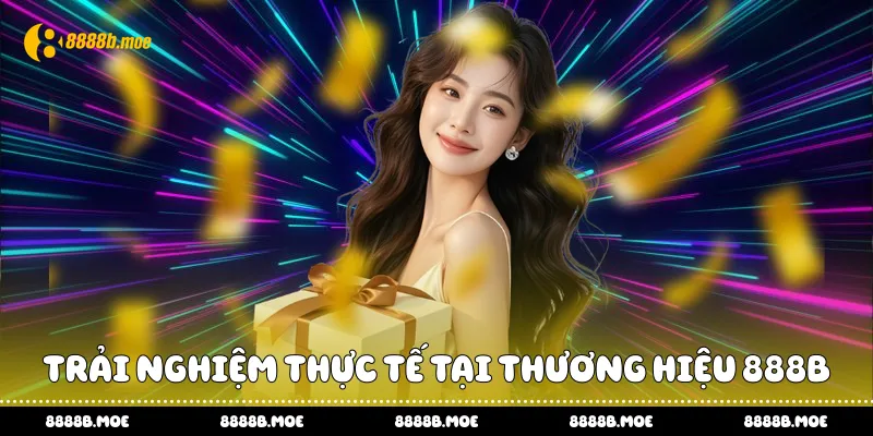 Trải nghiệm thực tế tại thương hiệu 888B