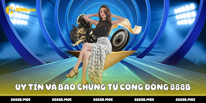 Uy tín và bảo chứng từ cộng đồng 888B
